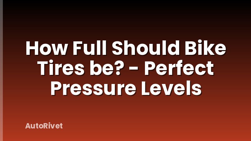 How Full Should Bike Tires be? - Perfect Pressure Levels