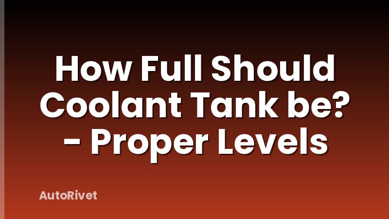 How Full Should Coolant Tank be? - Proper Levels