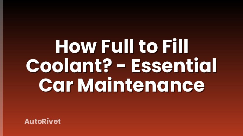 How Full to Fill Coolant? - Essential Car Maintenance