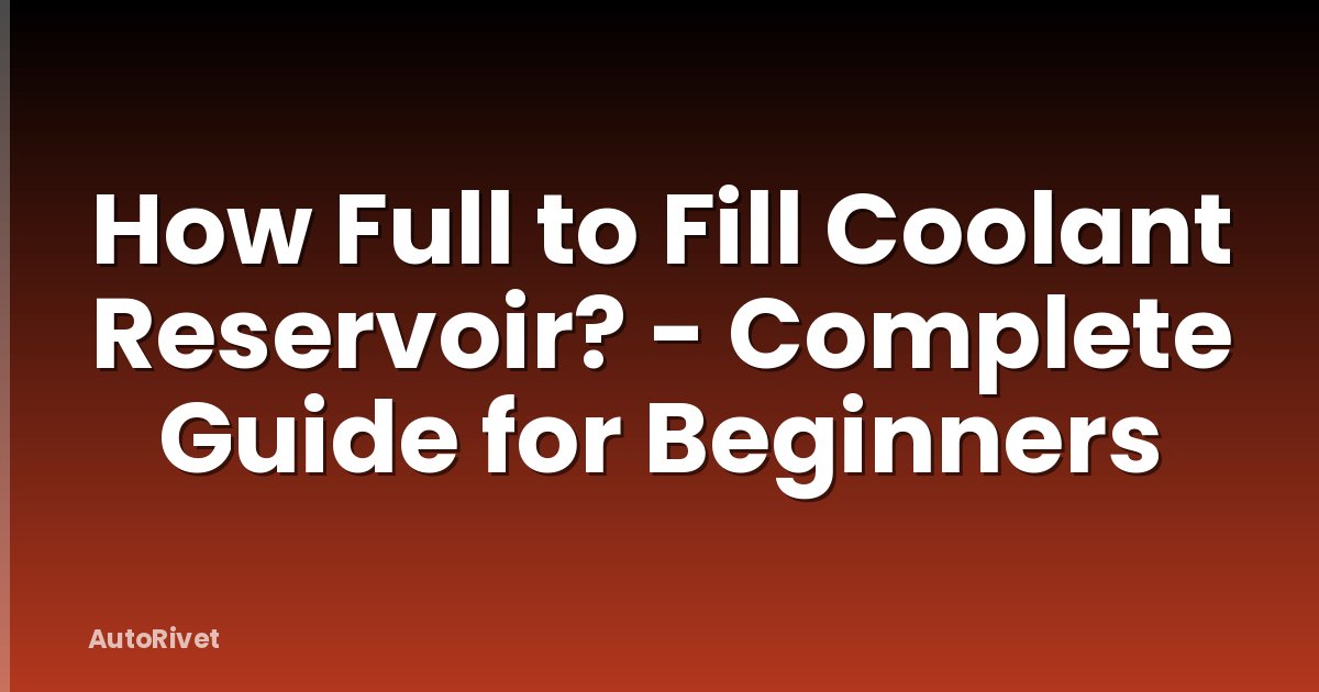 How Full to Fill Coolant Reservoir? - Complete Guide for Beginners