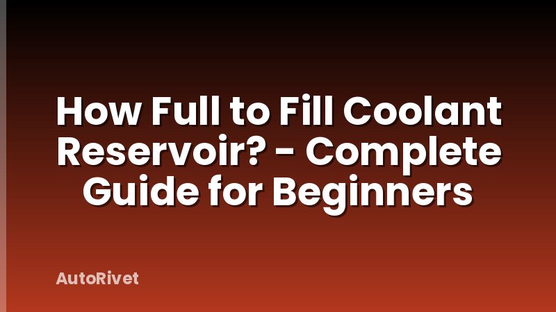 How Full to Fill Coolant Reservoir? - Complete Guide for Beginners