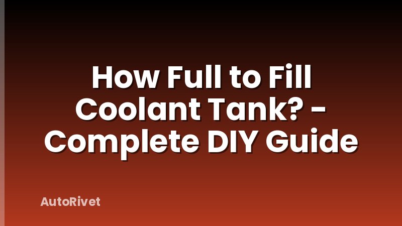 How Full to Fill Coolant Tank? - Complete DIY Guide