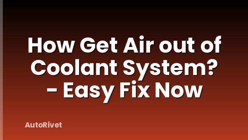 How Get Air out of Coolant System? - Easy Fix Now