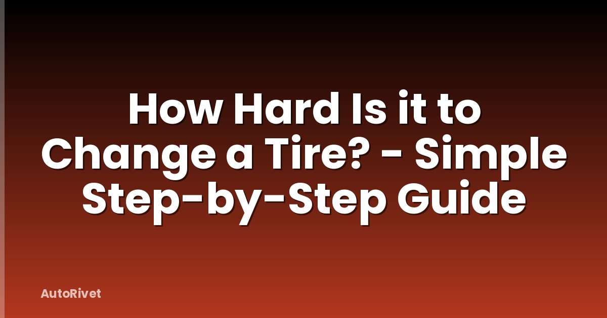How Hard Is it to Change a Tire? - Simple Step-by-Step Guide