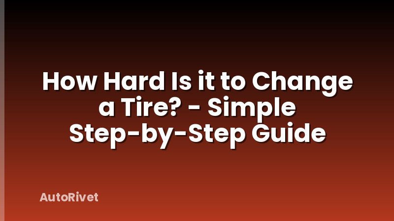 How Hard Is it to Change a Tire? - Simple Step-by-Step Guide