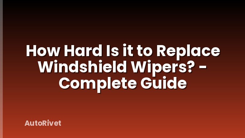 How Hard Is it to Replace Windshield Wipers? - Complete Guide