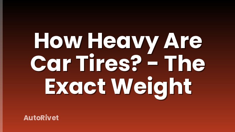 How Heavy Are Car Tires? - The Exact Weight