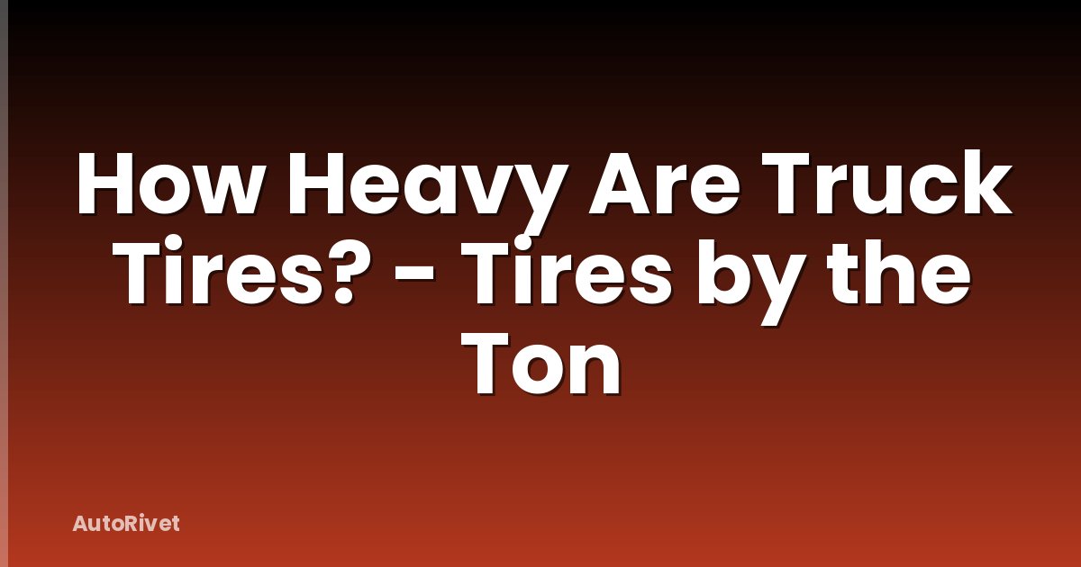How Heavy Are Truck Tires? - Tires by the Ton