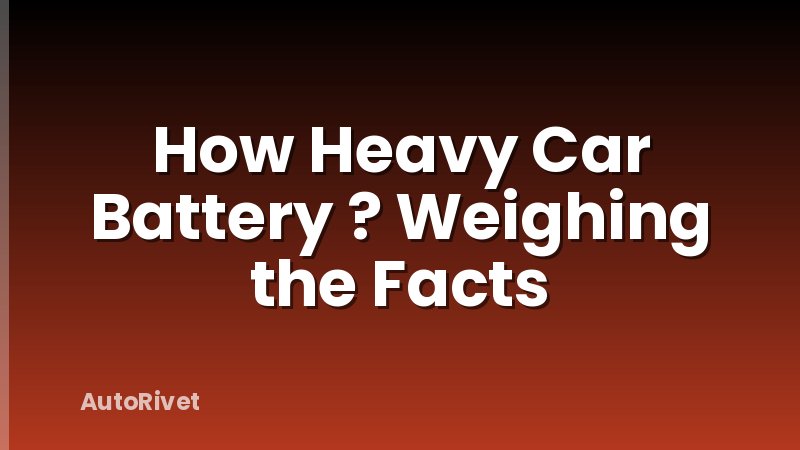 How Heavy Car Battery ? Weighing the Facts