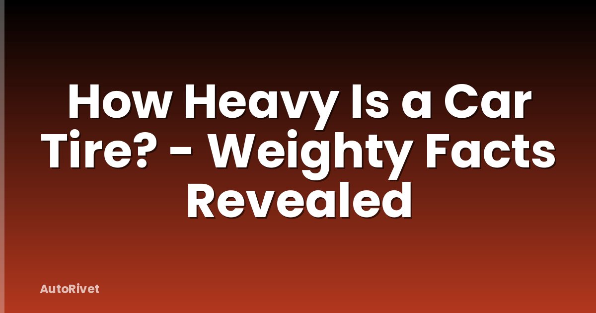 How Heavy Is a Car Tire? - Weighty Facts Revealed