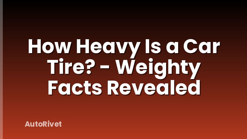 How Heavy Is a Car Tire? - Weighty Facts Revealed