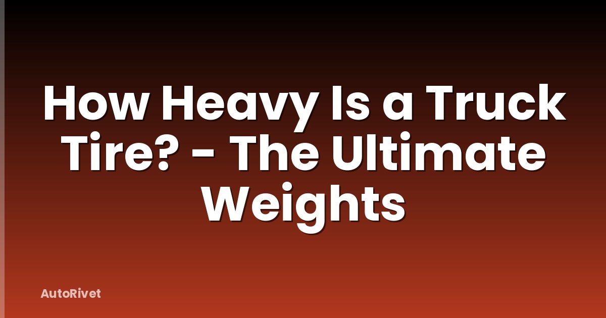 How Heavy Is a Truck Tire? - The Ultimate Weights