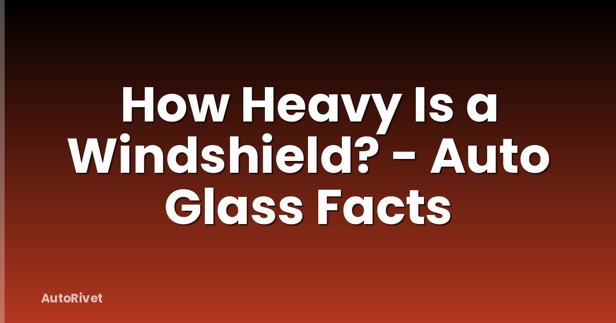 How Heavy Is a Windshield? - Auto Glass Facts