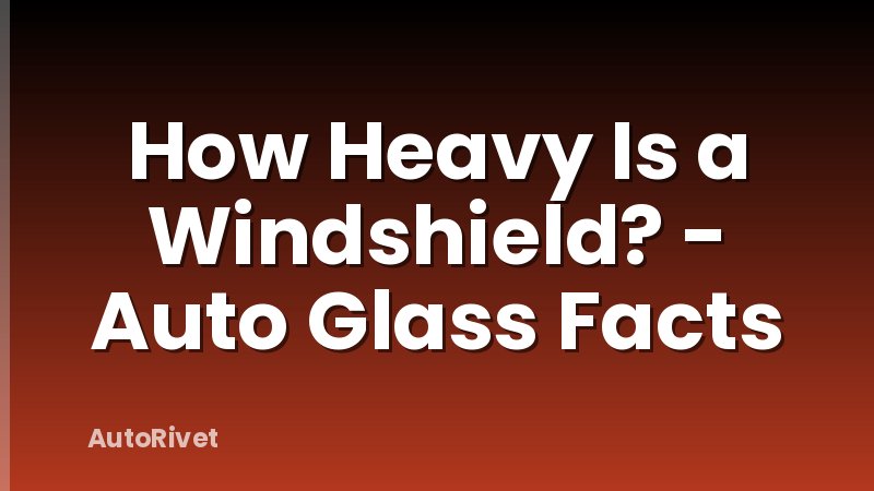 How Heavy Is a Windshield? - Auto Glass Facts