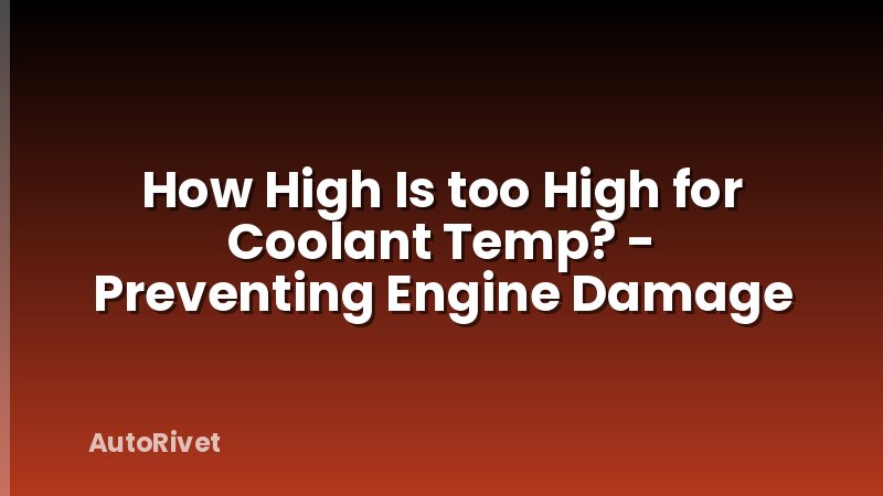 How High Is too High for Coolant Temp? - Preventing Engine Damage