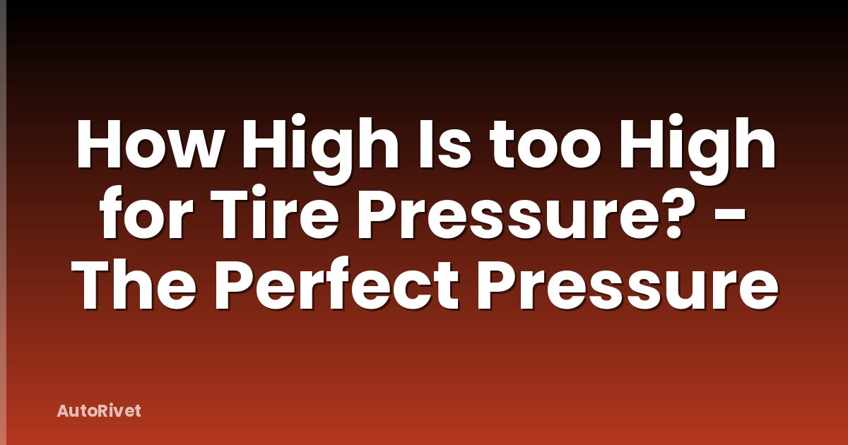 How High Is too High for Tire Pressure? - The Perfect Pressure