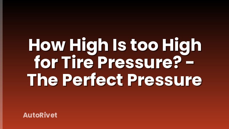 How High Is too High for Tire Pressure? - The Perfect Pressure