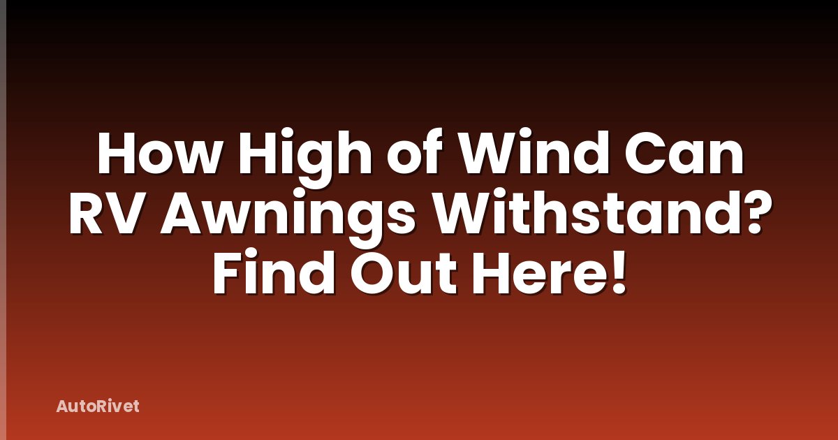 How High of Wind Can RV Awnings Withstand? Find Out Here!