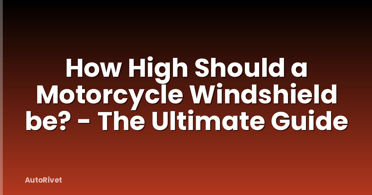 How High Should a Motorcycle Windshield be? - The Ultimate Guide
