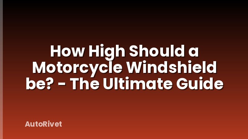 How High Should a Motorcycle Windshield be? - The Ultimate Guide