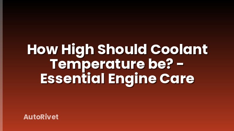 How High Should Coolant Temperature be? - Essential Engine Care