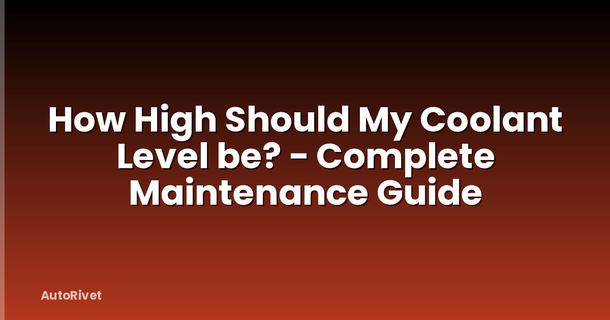 How High Should My Coolant Level be? - Complete Maintenance Guide