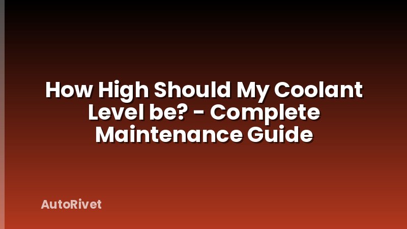 How High Should My Coolant Level be? - Complete Maintenance Guide