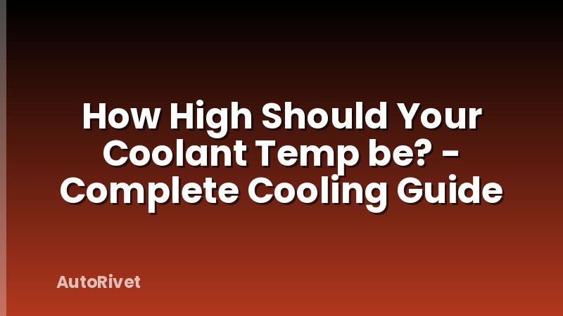 How High Should Your Coolant Temp be? - Complete Cooling Guide