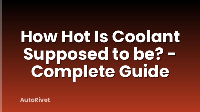 How Hot Is Coolant Supposed to be? - Complete Guide