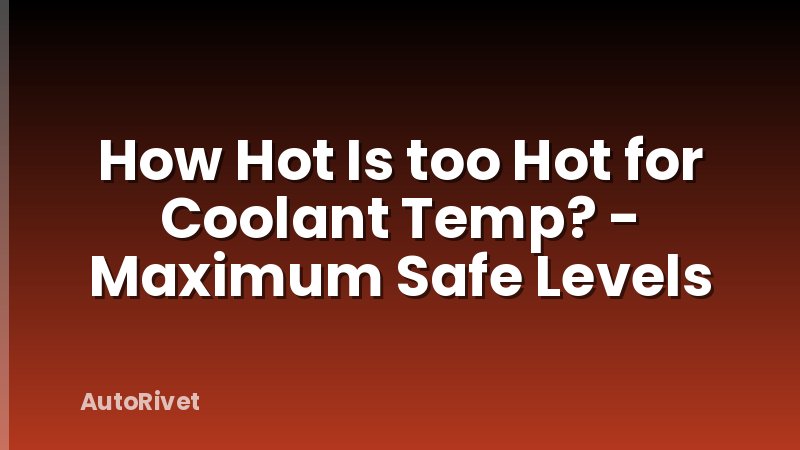 How Hot Is too Hot for Coolant Temp? - Maximum Safe Levels