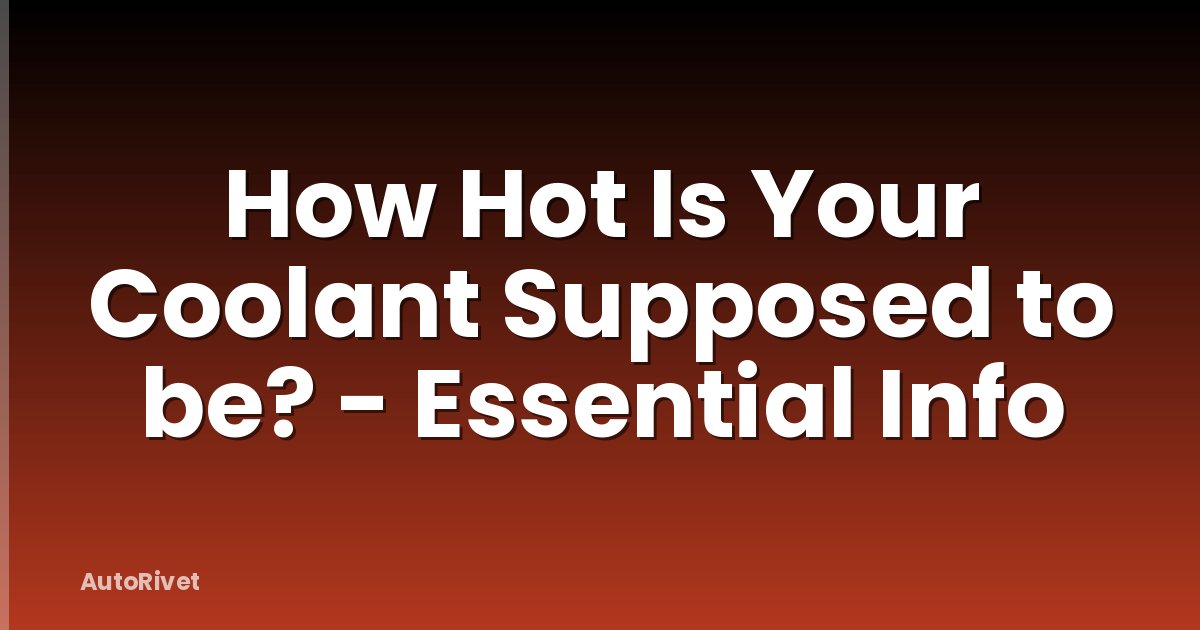 How Hot Is Your Coolant Supposed to be? - Essential Info
