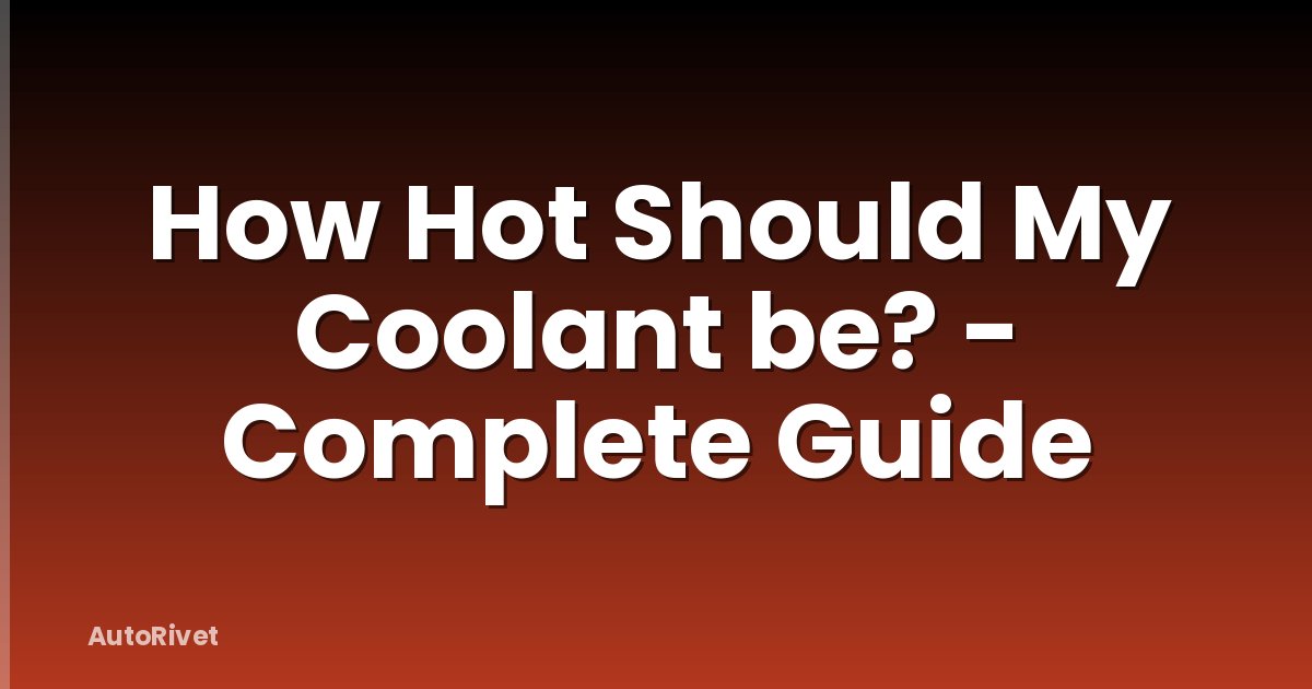 How Hot Should My Coolant be? - Complete Guide