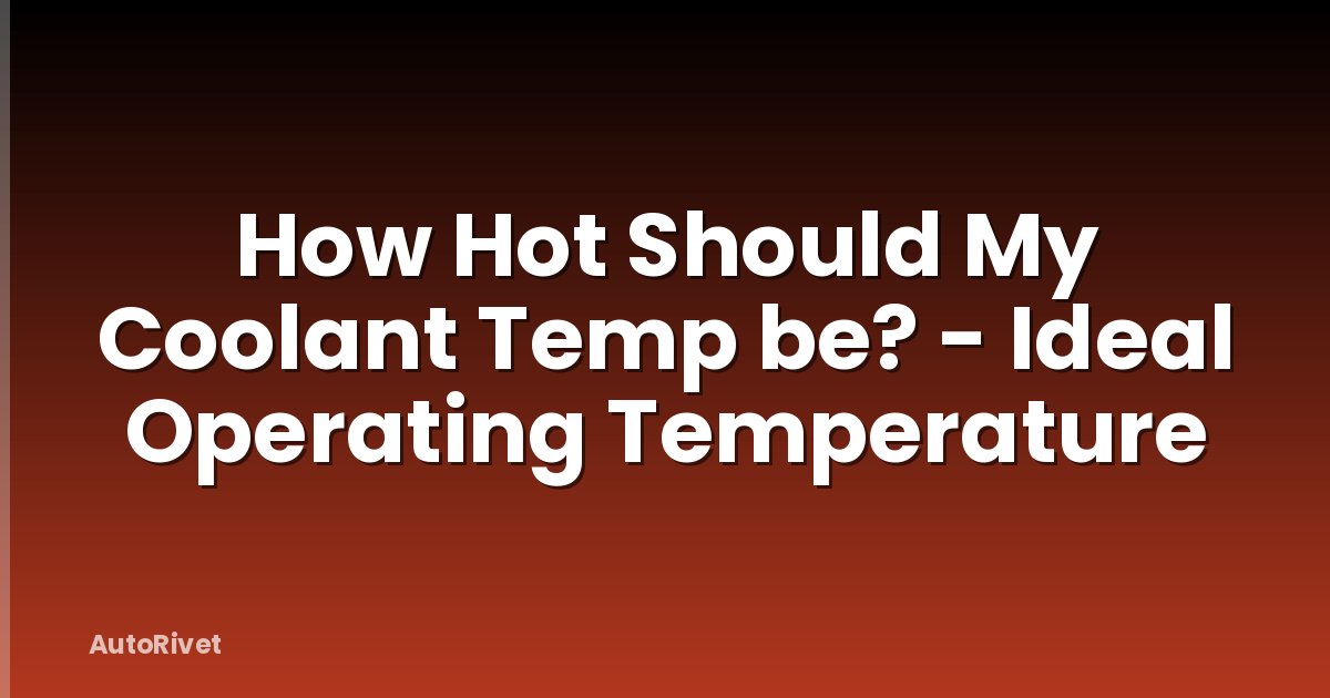 How Hot Should My Coolant Temp be? - Ideal Operating Temperature