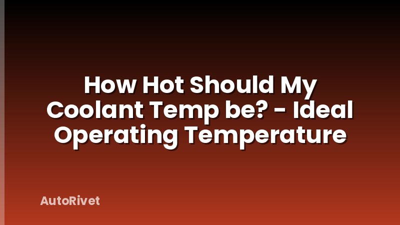 How Hot Should My Coolant Temp be? - Ideal Operating Temperature