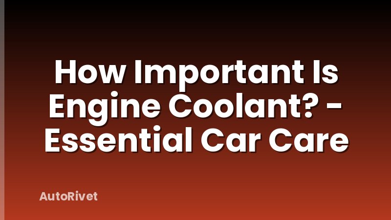 How Important Is Engine Coolant? - Essential Car Care