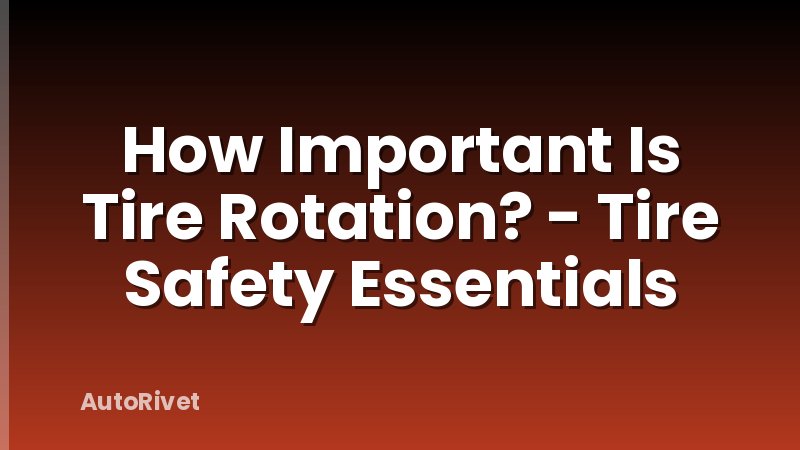 How Important Is Tire Rotation? - Tire Safety Essentials