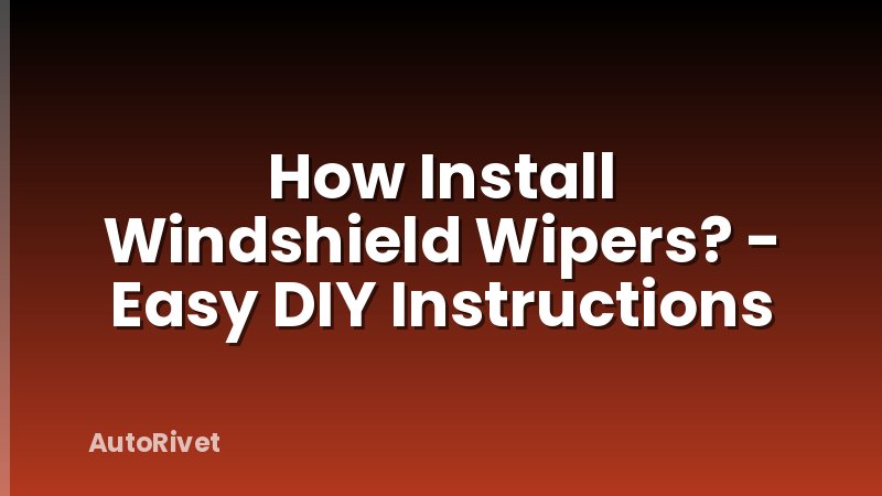 How Install Windshield Wipers? - Easy DIY Instructions