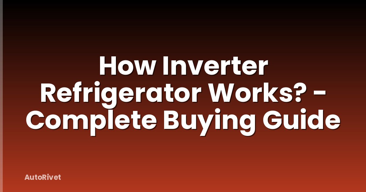 How Inverter Refrigerator Works? - Complete Buying Guide