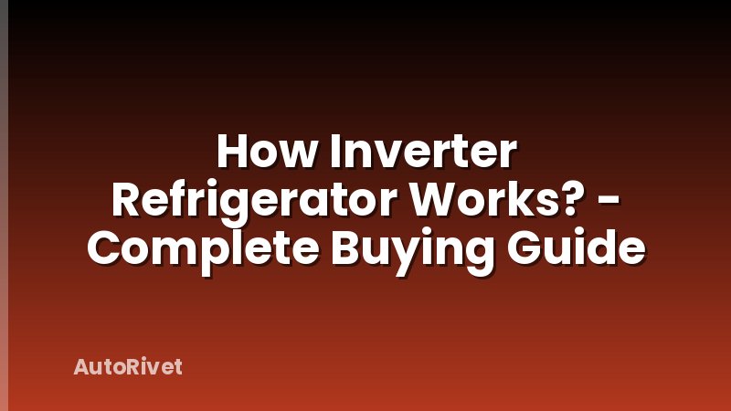 How Inverter Refrigerator Works? - Complete Buying Guide