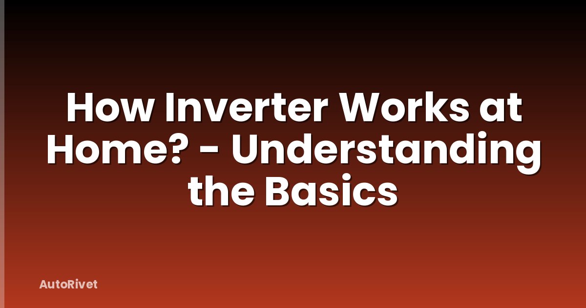 How Inverter Works at Home? - Understanding the Basics