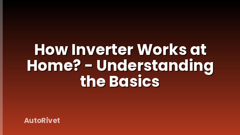 How Inverter Works at Home? - Understanding the Basics