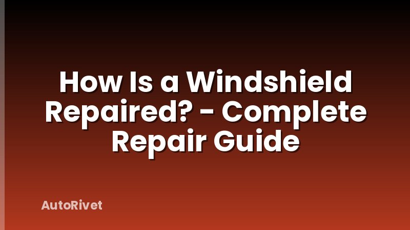 How Is a Windshield Repaired? - Complete Repair Guide