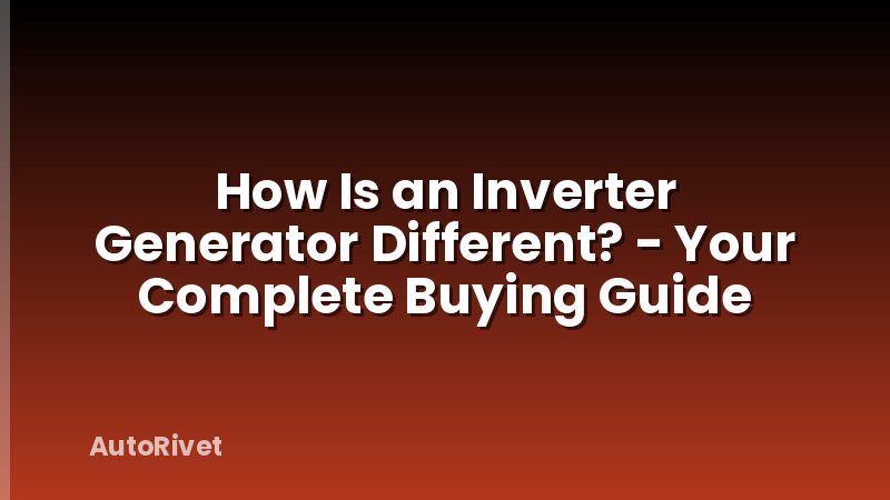 How Is an Inverter Generator Different? - Your Complete Buying Guide