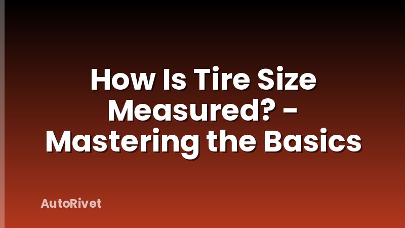 How Is Tire Size Measured? - Mastering the Basics