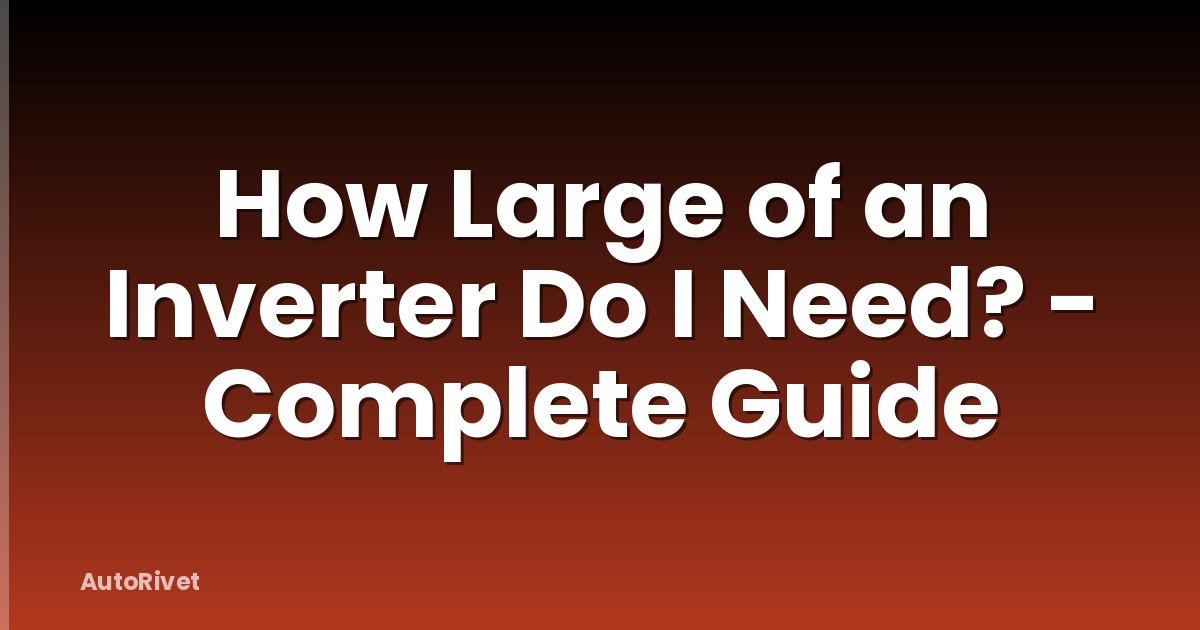 How Large of an Inverter Do I Need? - Complete Guide