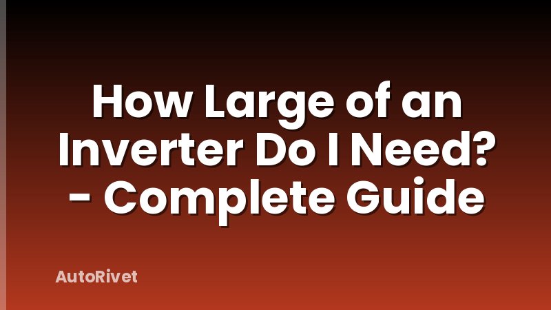 How Large of an Inverter Do I Need? - Complete Guide