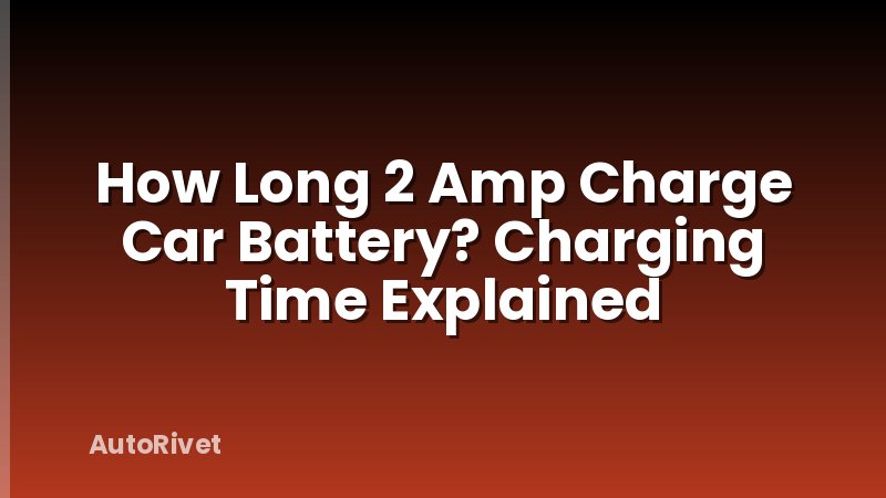 How Long 2 Amp Charge Car Battery? Charging Time Explained