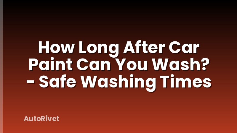 How Long After Car Paint Can You Wash? - Safe Washing Times