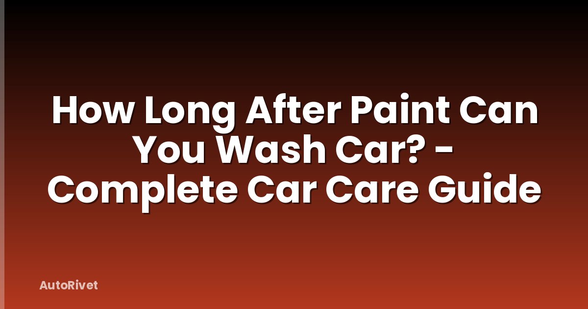 How Long After Paint Can You Wash Car? - Complete Car Care Guide