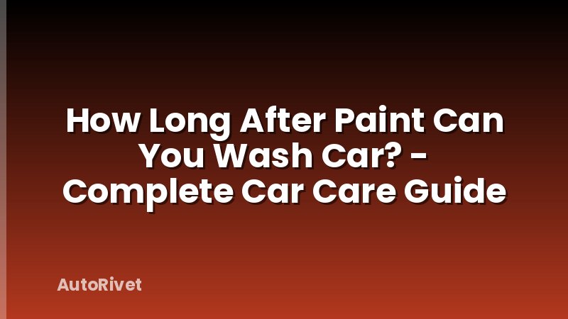 How Long After Paint Can You Wash Car? - Complete Car Care Guide